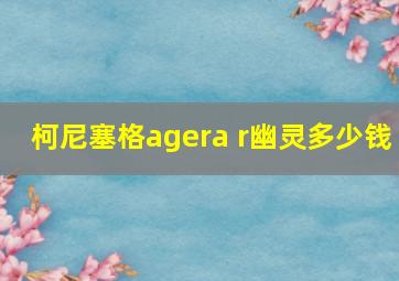 柯尼塞格agera r幽灵多少钱